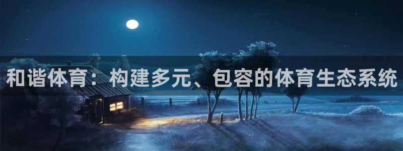 球迷体育app：和谐体育：构建多元、包容的体育生态系统